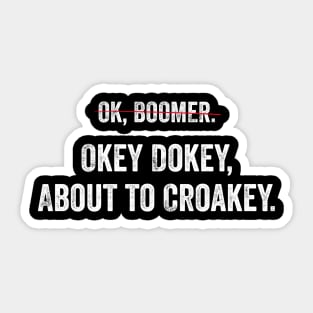 Can't say OK Boomer any more? Okey Dokey about to Croakey! Sticker